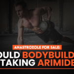 ANASTROZOLE FOR SALE: SHOULD BODYBUILDERS BE TAKING ARIMIDEX?